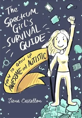 The Spectrum Girl's Survival Guide: Cum să crești minunată și autistă - The Spectrum Girl's Survival Guide: How to Grow Up Awesome and Autistic