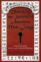 Dezlegarea secretelor jocului de Mah Jongg american: Un ghid pas cu pas despre cum să joci Mah Jongg american - Unlocking the Secrets of American Mah Jongg: A step-by-step guide on how to play American Mah Jongg