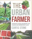 Fermierul urban: Cultivarea de alimente pentru profit pe terenuri închiriate și împrumutate - The Urban Farmer: Growing Food for Profit on Leased and Borrowed Land