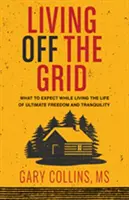 Living Off the Grid: La ce să te aștepți în timp ce trăiești viața de maximă libertate și liniște - Living Off the Grid: What to Expect While Living the Life of Ultimate Freedom and Tranquility