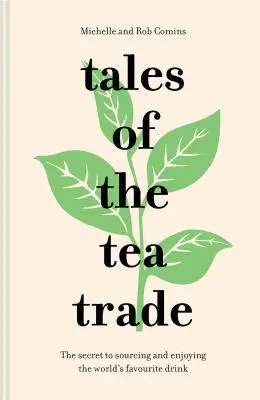 Tales of the Tea Trade: Secretul aprovizionării și savurării băuturii preferate a lumii - Tales of the Tea Trade: The Secret to Sourcing and Enjoying the World's Favorite Drink