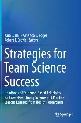 Strategii pentru succesul echipei științifice: Manual de principii bazate pe dovezi pentru știința transdisciplinară și lecții practice învățate din domeniul sănătății Re - Strategies for Team Science Success: Handbook of Evidence-Based Principles for Cross-Disciplinary Science and Practical Lessons Learned from Health Re