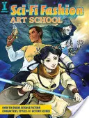 Școala de artă a modei Sci-Fi: Cum să desenezi personaje, stiluri și scene de acțiune science fiction - Sci-Fi Fashion Art School: How to Draw Science Fiction Characters, Styles and Action Scenes