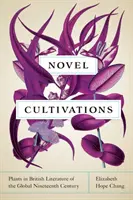 Novel Cultivations: Plante în literatura britanică a secolului al XIX-lea global - Novel Cultivations: Plants in British Literature of the Global Nineteenth Century