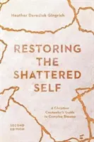 Restaurarea sinelui distrus: Ghidul unui consilier creștin pentru traume complexe - Restoring the Shattered Self: A Christian Counselor's Guide to Complex Trauma