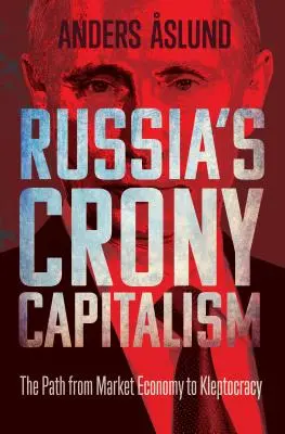 Capitalismul de cumetrie al Rusiei: Calea de la economia de piață la cleptocrație - Russia's Crony Capitalism: The Path from Market Economy to Kleptocracy