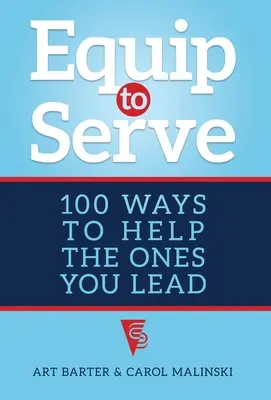 Echipează-te să servești: 100 de moduri de a-i ajuta pe cei pe care îi conduci - Equip to Serve: 100 Ways to Help the Ones You Lead