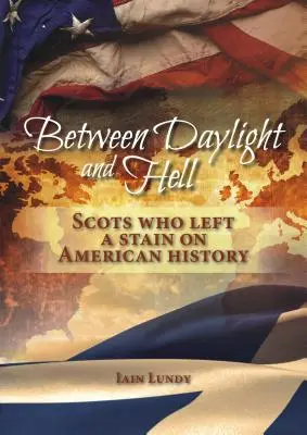 Între lumina zilei și iad: Scoțienii care au lăsat o pată asupra istoriei americane - Between Daylight and Hell: Scots Who Left a Stain on American History