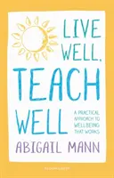 Trăiește bine, învață bine: O abordare practică a bunăstării care funcționează - Live Well, Teach Well: A practical approach to wellbeing that works
