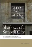 Shadows of a Sunbelt City: Mediul, rasismul și economia cunoașterii în Austin - Shadows of a Sunbelt City: The Environment, Racism, and the Knowledge Economy in Austin