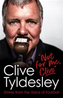 Nu pentru mine, Clive - Povești de la vocea fotbalului - Not For Me, Clive - Stories From the Voice of Football