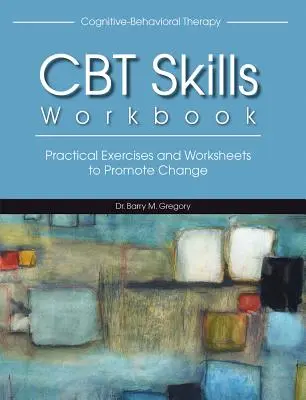 Caiet de exerciții de terapie cognitiv-comportamentală (Cognitive-Behavioral Therapy Skills Workbook) - Cognitive-Behavioral Therapy Skills Workbook