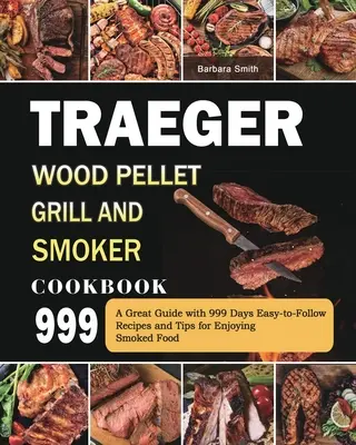 Traeger Wood Pellet Grill and Smoker Cookbook 999: Un ghid excelent cu 999 de zile rețete ușor de urmat și sfaturi pentru a vă bucura de mâncarea afumată - Traeger Wood Pellet Grill and Smoker Cookbook 999: A Great Guide with 999 Days Easy-to-Follow Recipes and Tips for Enjoying Smoked Food