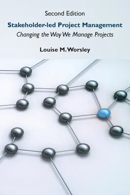 Stakeholder-led Project Management, ediția a doua: Schimbarea modului în care gestionăm proiectele - Stakeholder-led Project Management, Second Edition: Changing the Way We Manage Projects