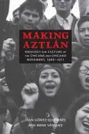Making Aztln: Ideologia și cultura mișcării Chicana și Chicano, 1966-1977 - Making Aztln: Ideology and Culture of the Chicana and Chicano Movement, 1966-1977