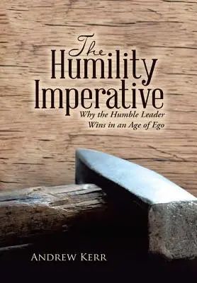 Imperativul umilinței: De ce liderul umil câștigă într-o epocă a ego-ului - The Humility Imperative: Why the Humble Leader Wins in an Age of Ego