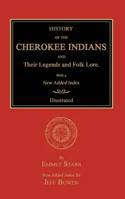 Istoria indienilor Cherokee și legendele și folclorul lor. cu un nou index adăugat - History of the Cherokee Indians and Their Legends and Folk Lore. with a New Added Index