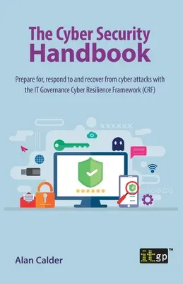 Manualul de securitate cibernetică: Pregătiți-vă, răspundeți și recuperați-vă în urma atacurilor cibernetice cu IT Governance Cyber Resilience Framework - The Cyber Security Handbook: Prepare for, respond to and recover from cyber attacks with the IT Governance Cyber Resilience Framework