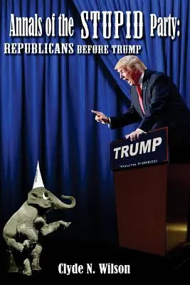 Annals of the Stupid Party: Republicanii înainte de Trump - Annals of the Stupid Party: Republicans Before Trump