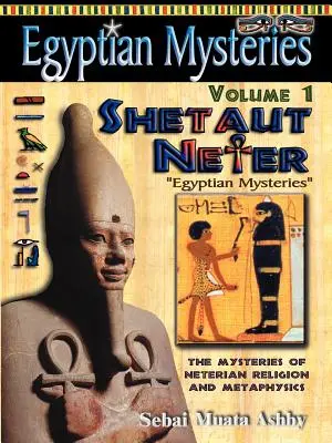 MISTERE EGIPTIENE Volumul 1: Shetaut Neter, Misterele religiei și metafizicii neteriene - EGYPTIAN MYSTERIES Volume 1: Shetaut Neter, The Mysteries of Neterian Religion and Metaphysics