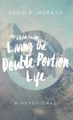 Factorul Elisei: Trăind o viață cu două porții Un devoțional - The Elisha Factor: Living the Double-Portion Life A Devotional