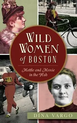 Femeile sălbatice din Boston: Mettle și Moxie în Hub - Wild Women of Boston: Mettle and Moxie in the Hub