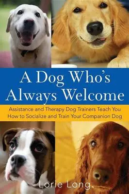 Un câine care este întotdeauna binevenit: Assistance and Therapy Dog Trainers Teach You How to Socialize and Train Your Companion Dog - A Dog Who's Always Welcome: Assistance and Therapy Dog Trainers Teach You How to Socialize and Train Your Companion Dog