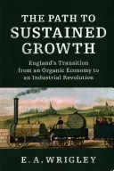 Calea către o creștere susținută: Tranziția Angliei de la o economie organică la o revoluție industrială - The Path to Sustained Growth: England's Transition from an Organic Economy to an Industrial Revolution