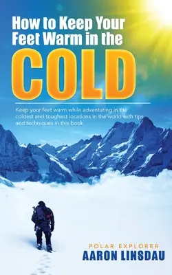 Cum să vă păstrați picioarele calde în frig: Păstrați-vă picioarele calde în cele mai dificile locații de pe Pământ - How to Keep Your Feet Warm in the Cold: Keep your feet warm in the toughest locations on Earth