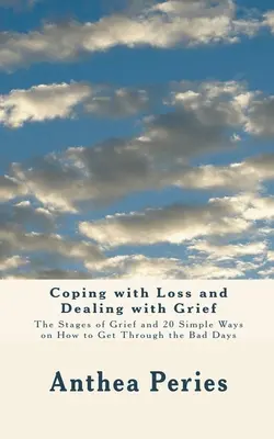 Coping with Loss and Dealing with Grief: Etapele durerii și 20 de metode simple pentru a trece peste zilele grele - Coping with Loss and Dealing with Grief: The Stages of Grief and 20 Simple Ways on How to Get Through the Bad Days