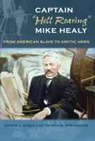 Căpitanul Hell Roaring” Mike Healy: de la sclav american la erou arctic” - Captain hell Roaring