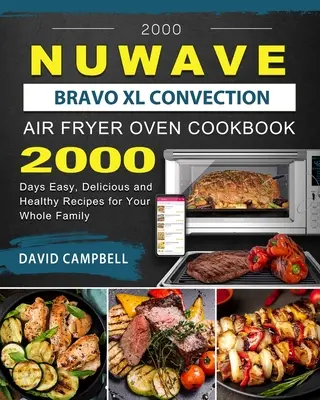 2000 NuWave Bravo XL Convection Air Fryer Oven Cookbook: 2000 de zile Rețete ușoare, delicioase și sănătoase pentru întreaga familie - 2000 NuWave Bravo XL Convection Air Fryer Oven Cookbook: 2000 Days Easy, Delicious and Healthy Recipes for Your Whole Family