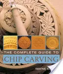 Ghidul complet de sculptură în așchii - The Complete Guide to Chip Carving