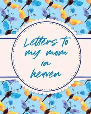 Scrisori către mama mea din cer: Mamă minunată - Inima simte comoara - Amintiri păstrate - Jurnal de durere - Letters To My Mom In Heaven: Wonderful Mom - Heart Feels Treasure - Keepsake Memories - Grief Journal