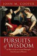 Căutările înțelepciunii: Șase moduri de viață în filosofia antică de la Socrate la Plotinus - Pursuits of Wisdom: Six Ways of Life in Ancient Philosophy from Socrates to Plotinus
