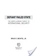 Statul eșuat sfidător: Amenințarea nord-coreeană la adresa securității internaționale - Defiant Failed State: The North Korean Threat to International Security
