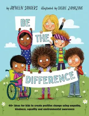 Be the Difference (Fii diferența): 40+ idei pentru copii de a crea schimbări pozitive folosind empatia, bunătatea, egalitatea și conștientizarea mediului - Be the Difference: 40+ ideas for kids to create positive change using empathy, kindness, equality and environmental awareness