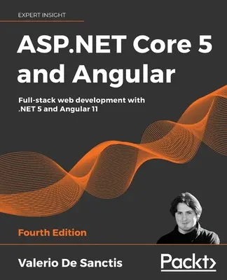 ASP.NET Core 5 și Angular - Ediția a patra: Dezvoltare web full-stack cu .NET 5 și Angular 11 - ASP.NET Core 5 and Angular - Fourth Edition: Full-stack web development with .NET 5 and Angular 11