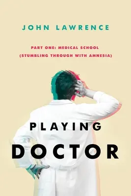 PLAYING DOCTOR - Partea întâi: Facultatea de Medicină: Traversarea cu amnezie - PLAYING DOCTOR - Part One: Medical School: Stumbling through with amnesia