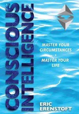 Inteligența conștientă: Stăpânește-ți circumstanțele, stăpânește-ți viața - Conscious Intelligence: Master Your Circumstances, Master Your Life