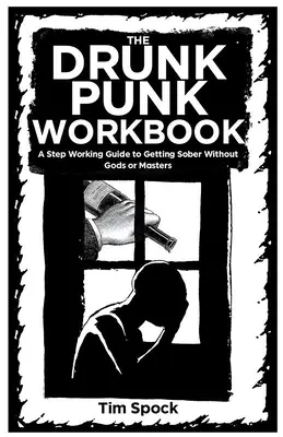 Cartea de lucru a bețivului Punk: Un ghid de lucru pas cu pas pentru a deveni treaz fără zei sau stăpâni - The Drunk Punk Workbook: A Step Working Guide to Getting Sober Without Gods or Masters