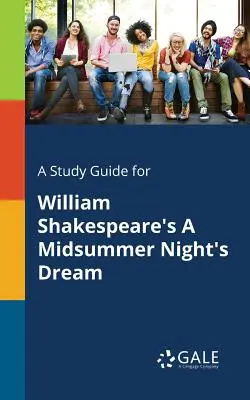 Ghid de studiu pentru A Midsummer Night's Dream de William Shakespeare - A Study Guide for William Shakespeare's A Midsummer Night's Dream