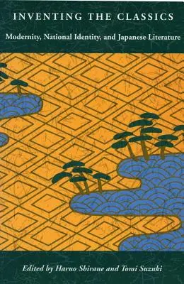 Inventarea clasicilor: Modernitatea, identitatea națională și literatura japoneză - Inventing the Classics: Modernity, National Identity, and Japanese Literature