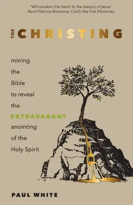 Botezul lui Hristos: Explorarea Bibliei pentru a descoperi ungerea extravagantă a Duhului Sfânt (Mining the Bible to Reveal the Extravagant Uninting of the Holy Spirit) - The Christing: Mining the Bible to Reveal the Extravagant Anointing of the Holy Spirit