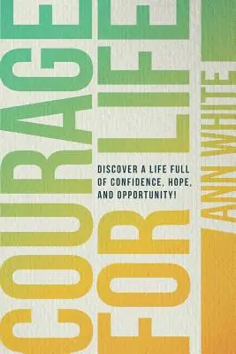 Curaj pentru viață: Descoperă o viață plină de încredere, speranță și oportunități! - Courage For Life: Discover a life full of confidence, hope, and opportunity!
