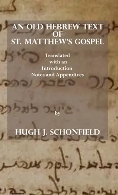 Un vechi text ebraic al Evangheliei Sfântului Matei: Tradus și cu o introducere, note și anexe - An Old Hebrew Text of St. Matthew's Gospel: Translated and with an Introduction Notes and Appendices