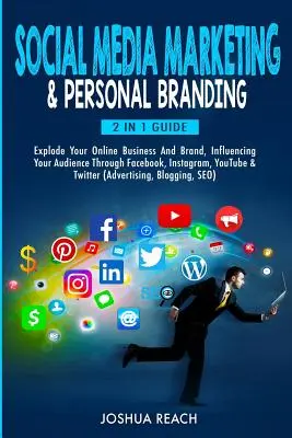 Social Media Marketing & Personal Branding: Explodează-ți afacerea și brandul online, influențându-ți audiența prin Facebook, Instagram, YouTube & T - Social Media Marketing & Personal Branding: Explode Your Online Business And Brand, Influencing Your Audience Through Facebook, Instagram, YouTube & T