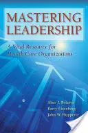 Mastering Leadership: O resursă vitală pentru organizațiile din domeniul sănătății - Mastering Leadership: A Vital Resource for Health Care Organizations