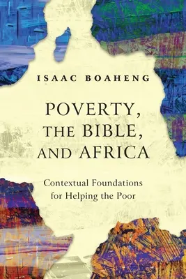 Sărăcia, Biblia și Africa: Fundamente contextuale pentru ajutorarea săracilor - Poverty, the Bible, and Africa: Contextual Foundations for Helping the Poor