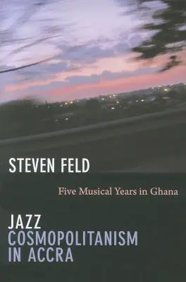 Jazz Cosmopolitanism în Accra: Cinci ani muzicali în Ghana - Jazz Cosmopolitanism in Accra: Five Musical Years in Ghana